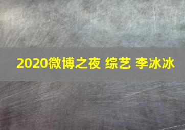 2020微博之夜 综艺 李冰冰